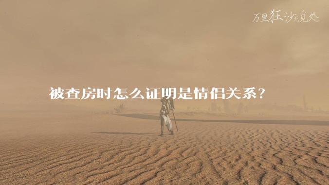 被查房时怎么证明是情侣关系？