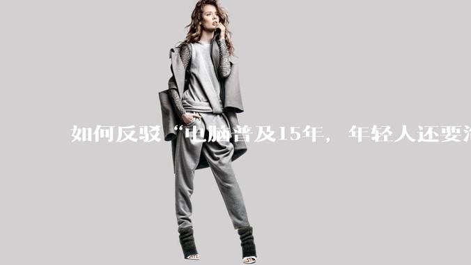 如何反驳“电脑普及15年，年轻人还要淘宝代装steam”?
