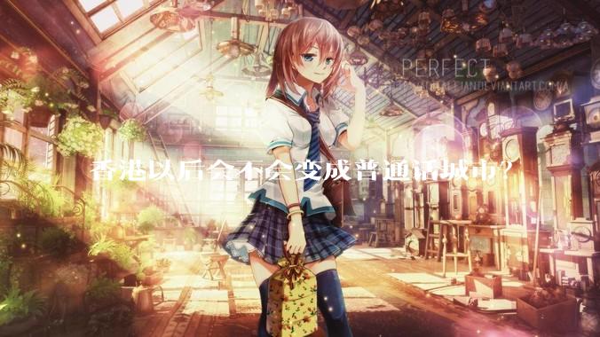 香港以后会不会变成普通话城市？