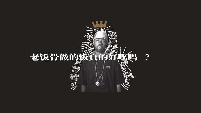 老饭骨做的饭真的好吃吗 ?