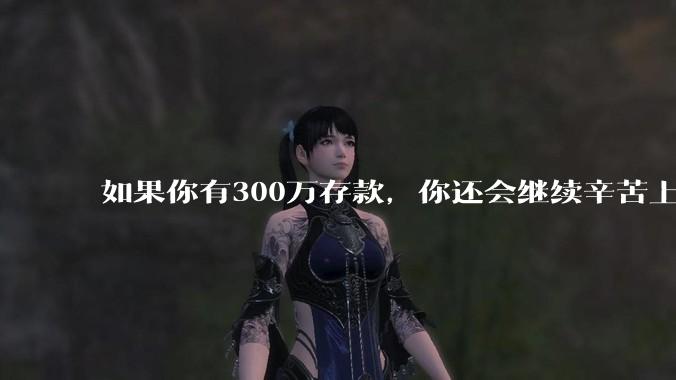 如果你有300万存款，你还会继续辛苦上班吗？为什么？