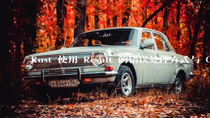 Rust 使用 Result 的错误处理方式与 Golang 使用 error 的方式有什么本质区别？