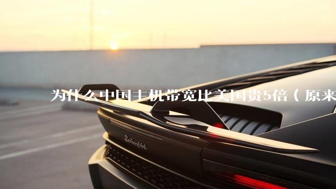 为什么中国主机带宽比美国贵5倍（原来错误的10000倍），比如阿里云？