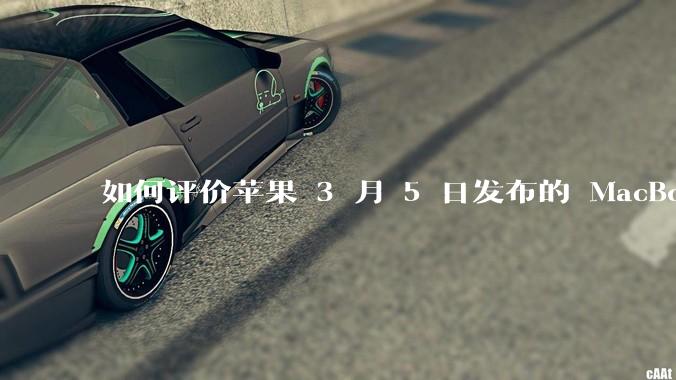 如何评价苹果 3 月 5 日发布的 MacBook Air M4，相比前代有哪些提升？