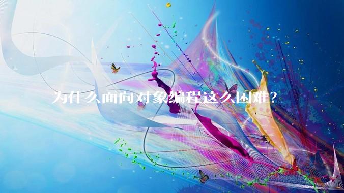 为什么面向对象编程这么困难？