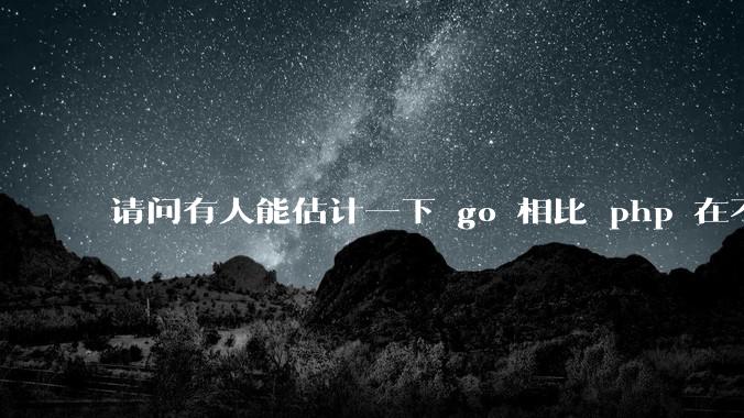 请问有人能估计一下 go 相比 php 在不同用户量下能省多少钱吗？