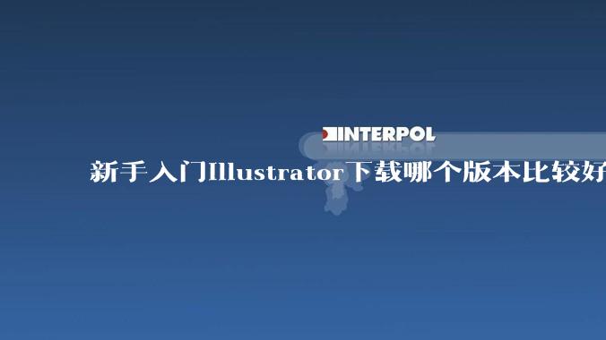 新手入门illustrator下载哪个版本比较好呢？