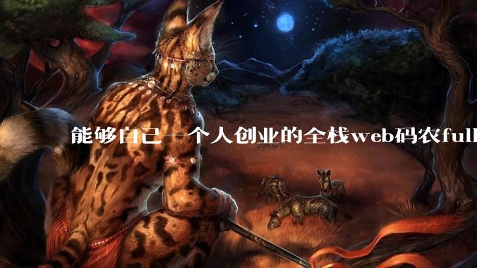 能够自己一个人创业的全栈web码农fullstack developer要会哪些技术？