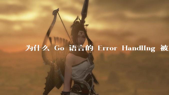 为什么 Go 语言的 Error Handling 被某些人认为是一个败笔？